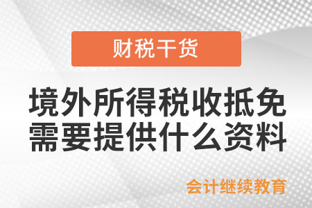 申報境外所得稅收抵免，需要提供什么資料？