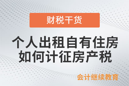 個(gè)人出租自有住房如何計(jì)征房產(chǎn)稅？
