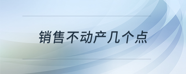 銷售不動(dòng)產(chǎn)幾個(gè)點(diǎn) 銷售不動(dòng)產(chǎn)幾個(gè)點(diǎn)