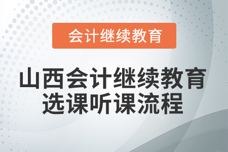 2025年山西省會(huì)計(jì)繼續(xù)教育選課聽(tīng)課流程