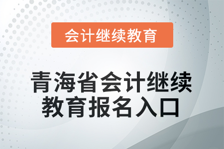 2025年青海省會(huì)計(jì)人員繼續(xù)教育報(bào)名入口