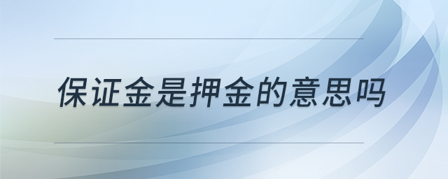 保證金是押金的意思嗎 保證金是押金的意思嗎