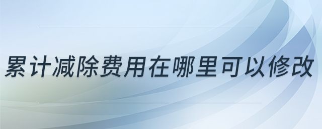 累計減除費用在哪里可以修改 累計減除費用在哪里可以修改