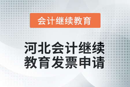 2025年河北會(huì)計(jì)人員繼續(xù)教育發(fā)票申請(qǐng) 2025年河北會(huì)計(jì)人員繼續(xù)教育發(fā)票申請(qǐng)