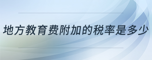 地方教育費附加的稅率是多少 地方教育費附加的稅率是多少
