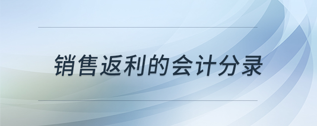 銷售返利的會計分錄 銷售返利的會計分錄