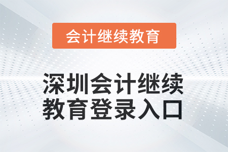 2025年深圳會計繼續(xù)教育平臺登錄入口在哪？