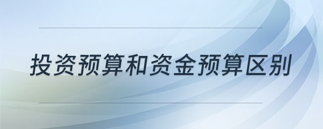 投資預算和資金預算區(qū)別 投資預算和資金預算區(qū)別