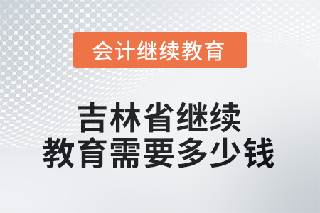 2025年吉林省繼續(xù)教育需要多少錢？
