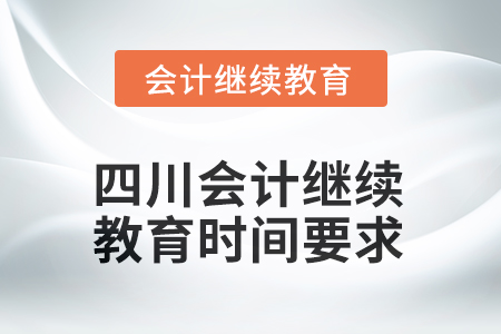 2025年四川會(huì)計(jì)繼續(xù)教育時(shí)間要求