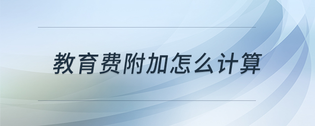 教育費附加怎么計算 教育費附加怎么計算