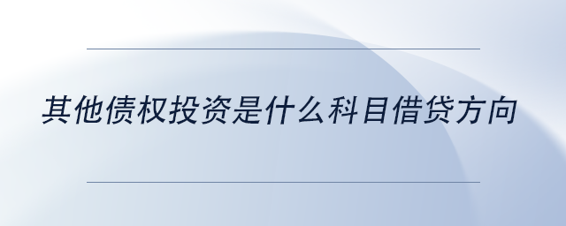 中級(jí)會(huì)計(jì)其他債權(quán)投資是什么科目借貸方向