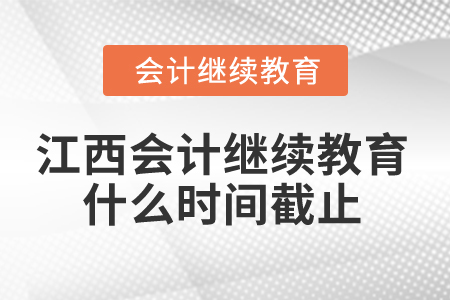 2025年江西會(huì)計(jì)繼續(xù)教育什么時(shí)間截止？
