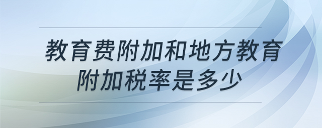 教育費(fèi)附加和地方教育附加稅率是多少