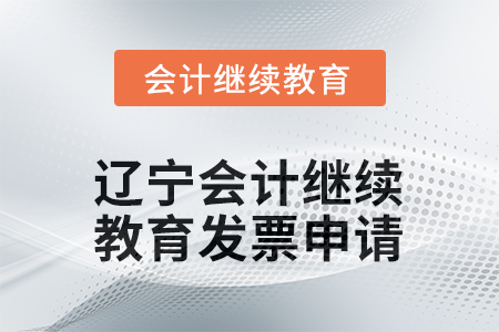 2025年遼寧會計繼續(xù)教育發(fā)票申請流程 2025年遼寧會計繼續(xù)教育發(fā)票申請流程
