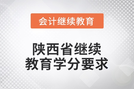 2025年陜西省繼續(xù)教育學(xué)分要求 2025年陜西省繼續(xù)教育學(xué)分要求