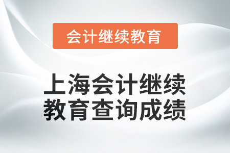2025年上海會計人員繼續(xù)教育如何查詢成績？