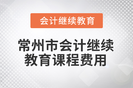 2025年常州市會(huì)計(jì)繼續(xù)教育課程費(fèi)用 2025年常州市會(huì)計(jì)繼續(xù)教育課程費(fèi)用