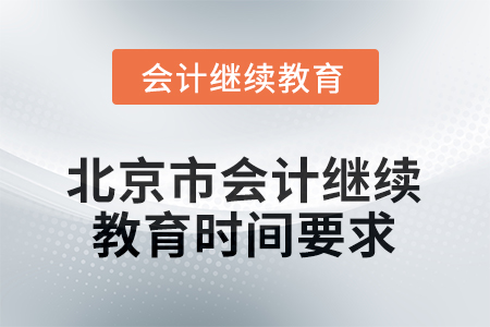 2025年北京市會(huì)計(jì)繼續(xù)教育時(shí)間要求 2025年北京市會(huì)計(jì)繼續(xù)教育時(shí)間要求