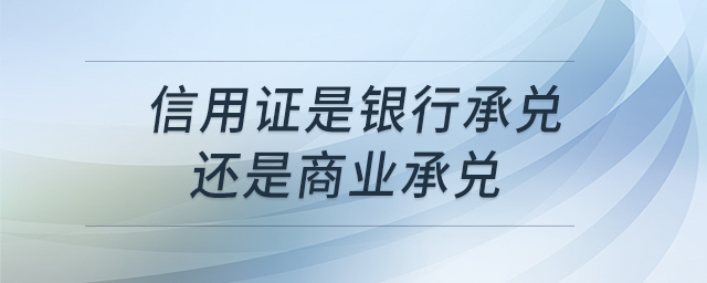 信用證是銀行承兌還是商業(yè)承兌 信用證是銀行承兌還是商業(yè)承兌