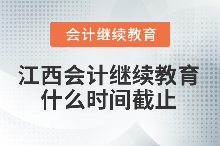 2025年江西省會計繼續(xù)教育什么時間截止？