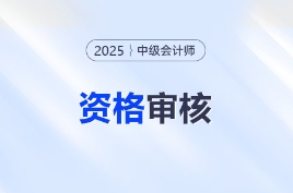 2025年中級(jí)會(huì)計(jì)考后審核地區(qū)及時(shí)間匯總來(lái)了！速查！