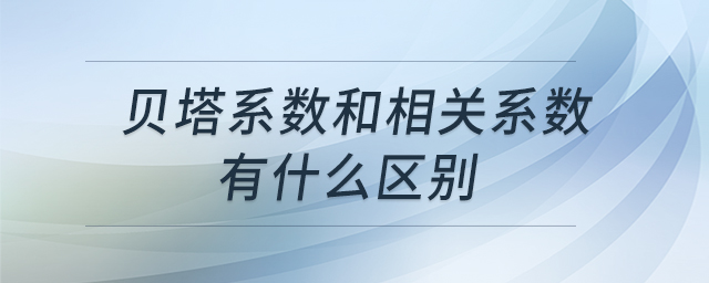 貝塔系數(shù)和相關(guān)系數(shù)有什么區(qū)別