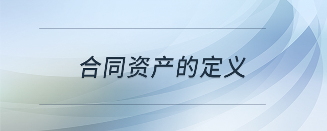 合同資產(chǎn)的定義 合同資產(chǎn)的定義