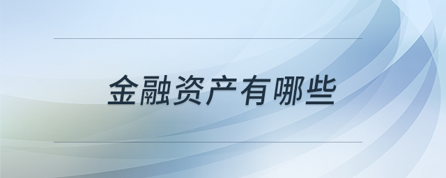 金融資產(chǎn)有哪些 金融資產(chǎn)有哪些