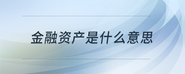 金融資產(chǎn)是什么意思 金融資產(chǎn)是什么意思