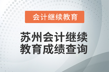 2025年蘇州會(huì)計(jì)人員繼續(xù)教育成績(jī)查詢(xún) 2025年蘇州會(huì)計(jì)人員繼續(xù)教育成績(jī)查詢(xún)