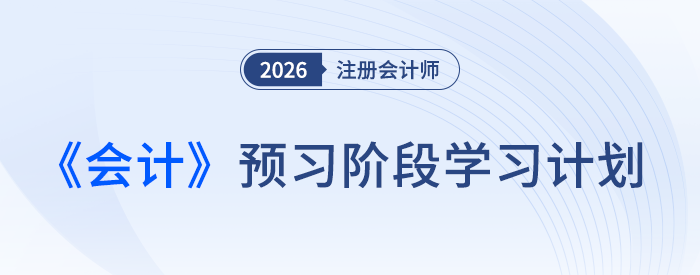 26 年注會(huì)《會(huì)計(jì)》預(yù)習(xí)開(kāi)啟，這份計(jì)劃表帶你搶先起跑！