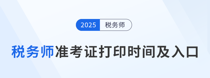 2025年稅務(wù)師考試各地區(qū)準(zhǔn)考證打印時(shí)間及入口匯總