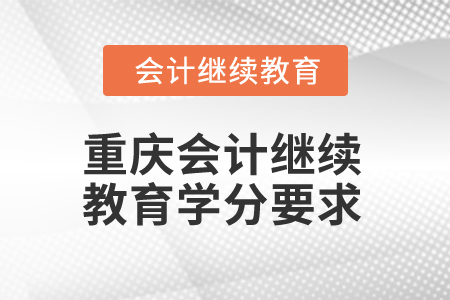 2025年重慶會計人員繼續(xù)教育學分要求