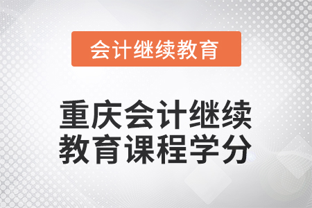 2025年度重慶會(huì)計(jì)繼續(xù)教育課程學(xué)分要求