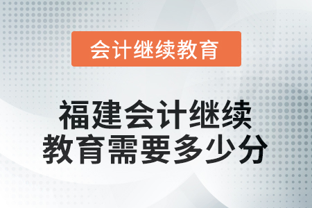 2025年福建會計繼續(xù)教育需要多少分？