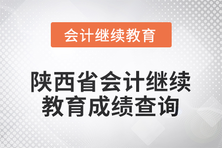 2025年陜西省會(huì)計(jì)繼續(xù)教育成績(jī)查詢流程 2025年陜西省會(huì)計(jì)繼續(xù)教育成績(jī)查詢流程