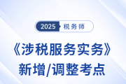 25年稅務(wù)師《涉稅服務(wù)實(shí)務(wù)》新增/調(diào)整考點(diǎn)全解析！速看備考重點(diǎn)