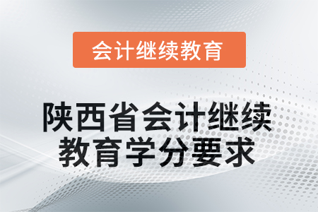 2025年陜西省會計人員繼續(xù)教育學分要求