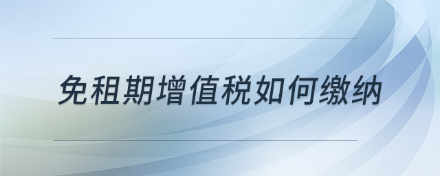 免租期增值稅如何繳納