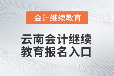 2025年云南會計繼續(xù)教育報名入口