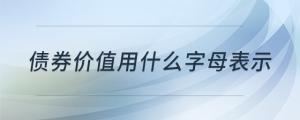 債券價(jià)值用什么字母表示