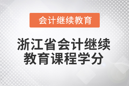 2025年浙江省會計人員繼續(xù)教育課程學(xué)分是多少？