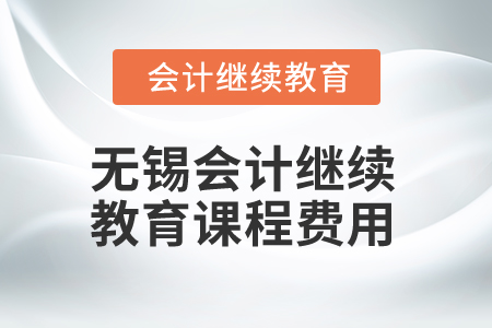 2025年江蘇無錫會(huì)計(jì)繼續(xù)教育課程費(fèi)用