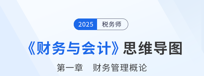 25年稅務(wù)師財務(wù)與會計思維導(dǎo)圖—第一章財務(wù)管理概論