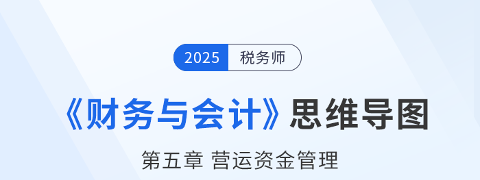 25年稅務(wù)師財(cái)務(wù)與會(huì)計(jì)思維導(dǎo)圖—第五章?tīng)I(yíng)運(yùn)資金管理