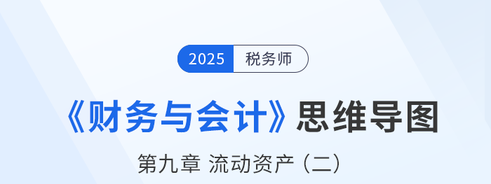 25年稅務(wù)師財務(wù)與會計思維導(dǎo)圖—第九章流動資產(chǎn)（二）