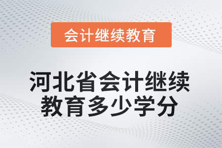2025年河北省會(huì)計(jì)人員繼續(xù)教育多少學(xué)分？