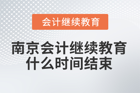 2025年南京會計繼續(xù)教育什么時間結束？