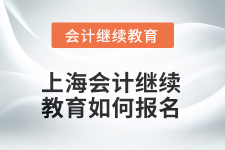 2025年上海會(huì)計(jì)人員網(wǎng)絡(luò)繼續(xù)教育如何報(bào)名？